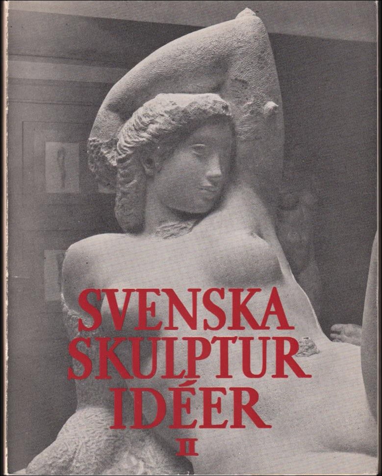 Josephson, Ragnar (red.) ; Sandblad, Nils Gösta (red.) ; Lilja, Gösta (red.) : Svenska skulpturidéer II
