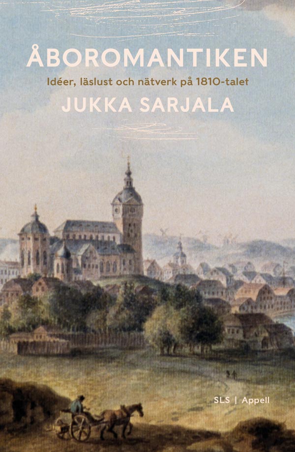 Jukka Sarjala : Åboromantiken : idéer, läslust och nätverk på 1810-talet