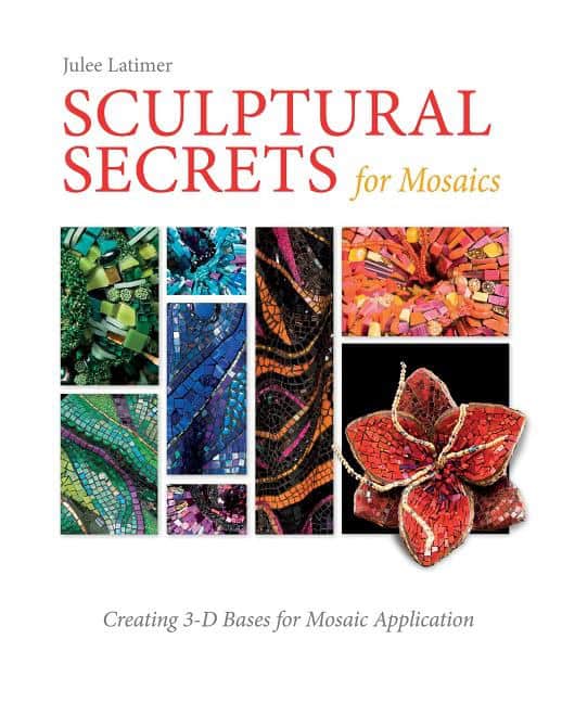 Julee Latimer : Sculptural secrets for mosaics - creating 3-d bases for mosaic application