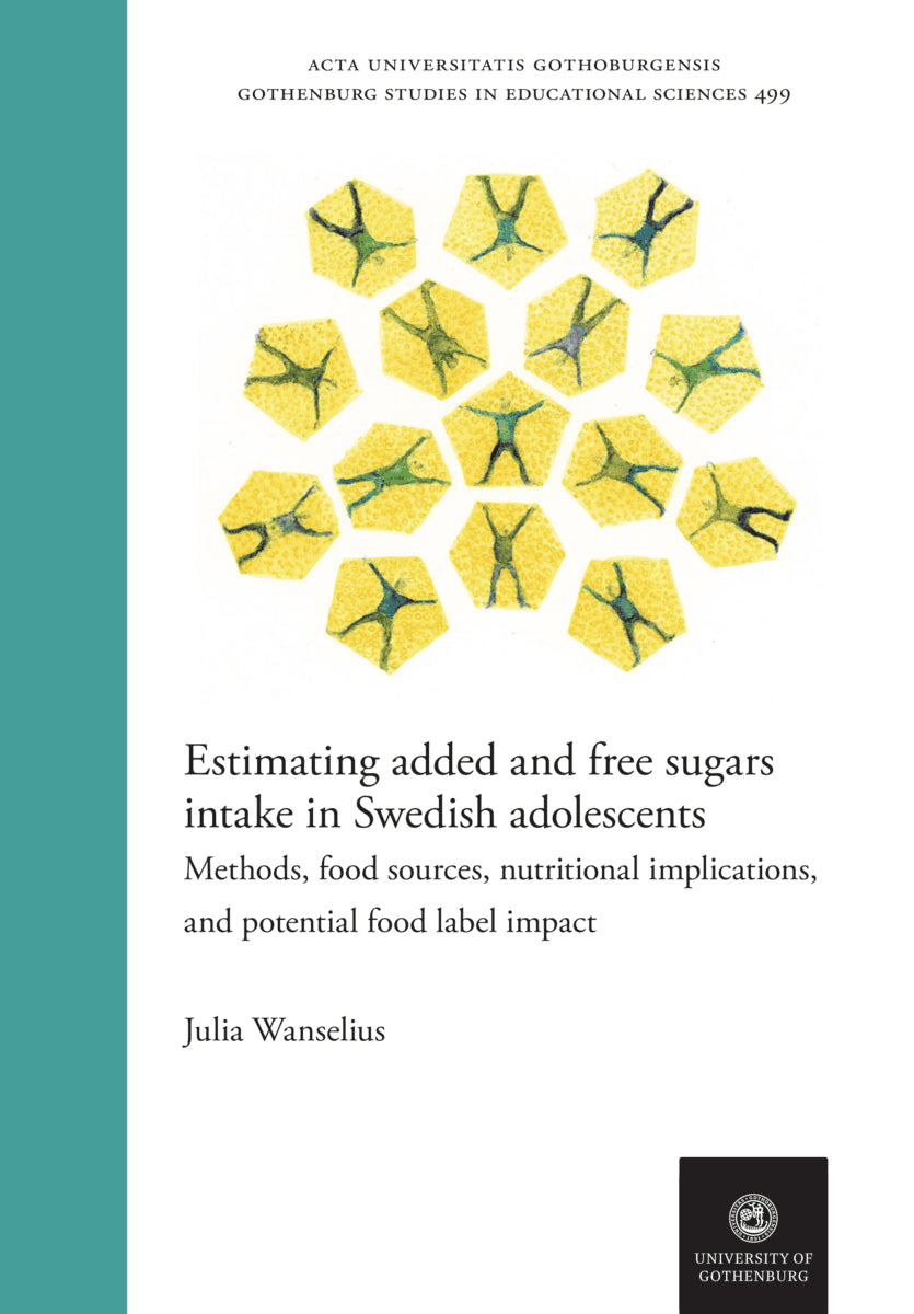 Julia Wanselius : Estimating added and free sugars intake in Swedish adolescents : Methods, food sources, nutritional implications, and potential food label impact