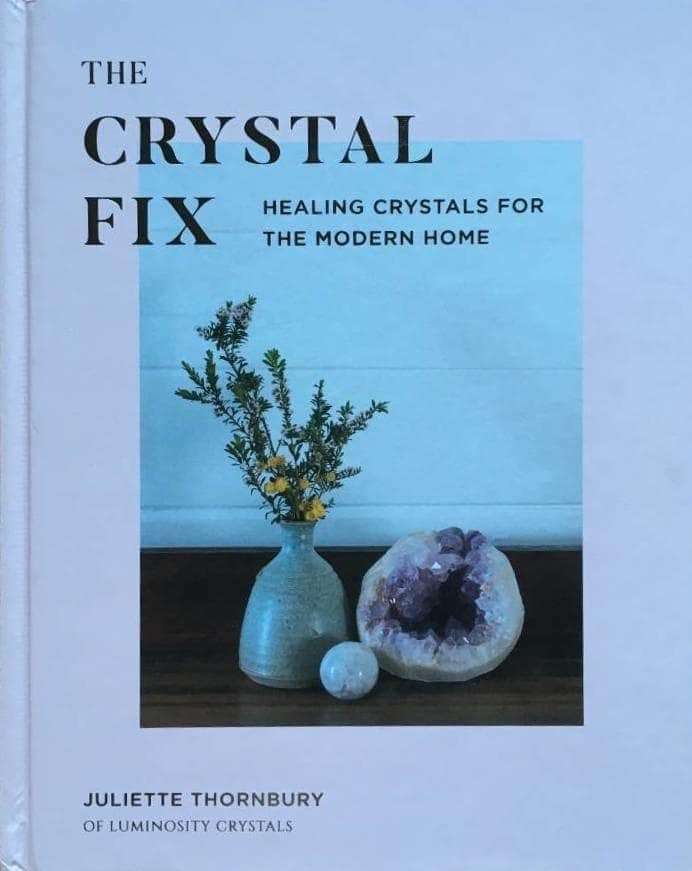 Juliette Thornbury : The Crystal Fix. Healing Crystals for the modern home