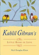 Kahlil GibranEdited by Neil Douglas-Klotz : Kahlil Gibran's Little Book Of Love