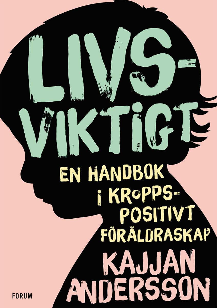 Kajjan Andersson : Livsviktigt : en handbok i kroppspositivt föräldraskap