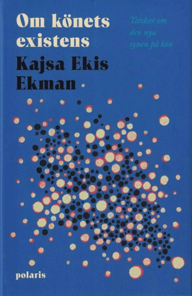 Kajsa Ekis Ekman : Om könets existens
