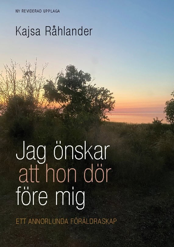 Kajsa Råhlander : Jag önskar att hon dör före mig : ett annorlunda föräldraskap