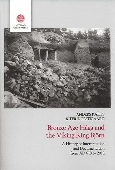 Kaliff, Anders ; Oestigaard, Terje : Bronze age Håga and the Viking King Björn : a history of interpretation and documentation from AD 818 to 2018