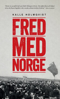 Kalle Holmqvist : Fred med Norge : arbetarrörelsen och unionsupplösningen 1905