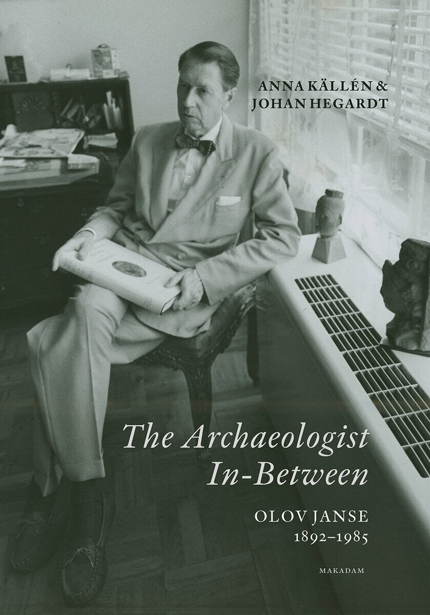 Källén, Anna ; Hegardt, Johan : The Archaeologist In-Between. Olov Janse 1892-1985