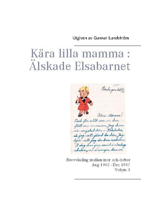Kära lilla mamma - Älskade Elsabarnet : brevväxling mellan mor och dotter 1945
