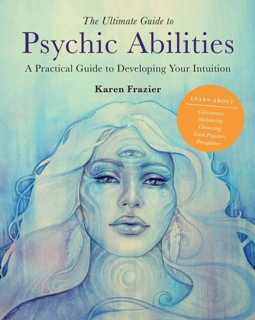 Karen Frazier : The Ultimate Guide to Psychic Abilities