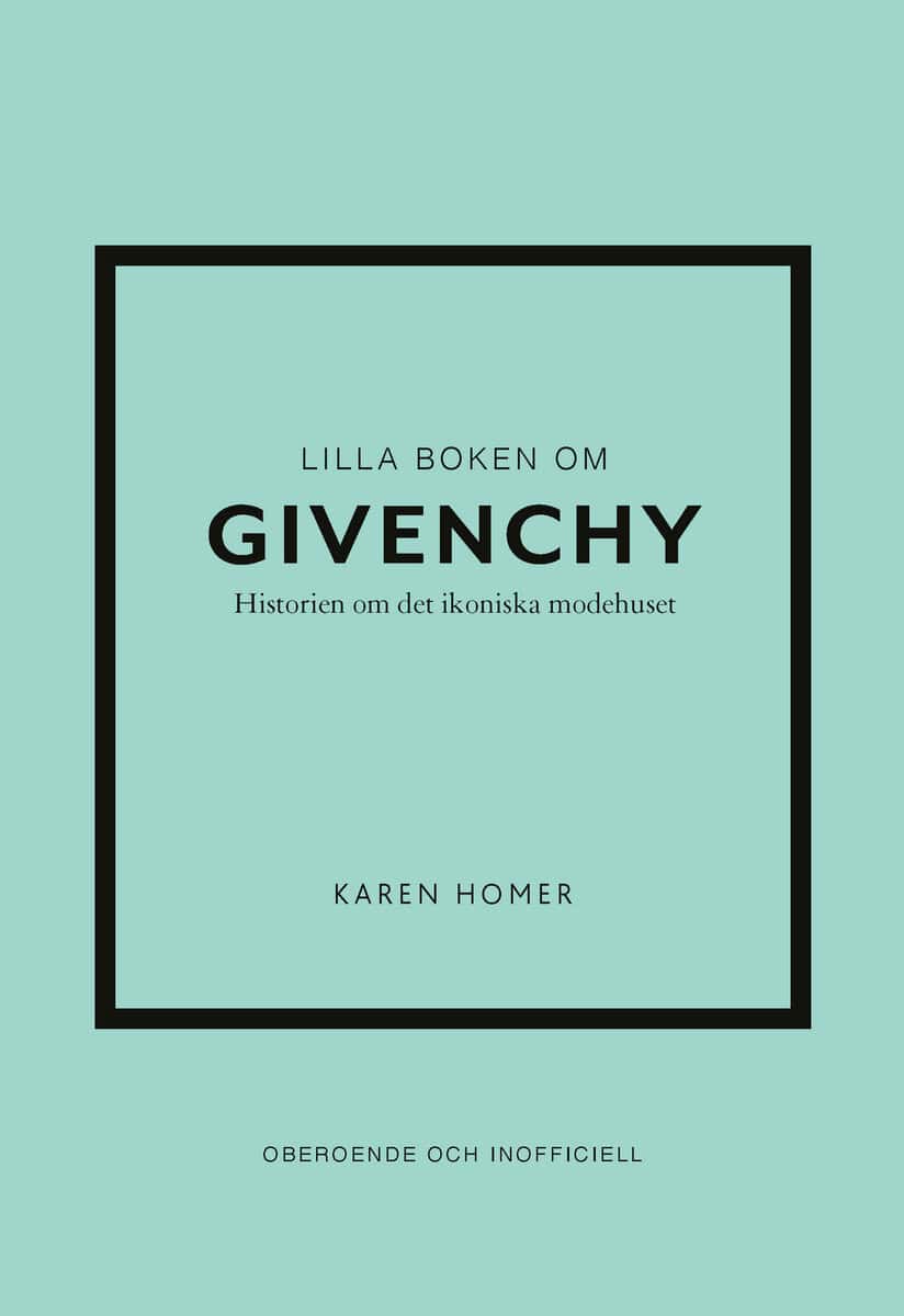 Karen Homer : Lilla boken om Givenchy : historien om det ikoniska modehuset