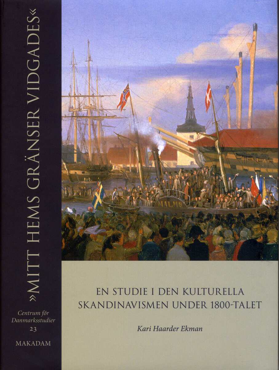 Kari Haarder Ekman : 'Mitt hems gränser vidgades' : en studie i den kulturella skandinavismen under 1800-talet