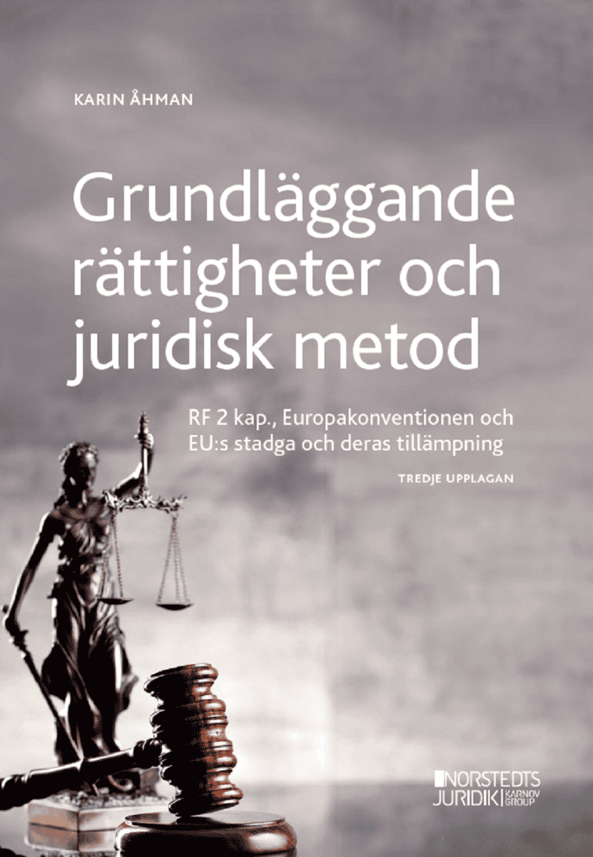Karin Åhman : Grundläggande rättigheter och juridisk metod : RF 2 kap, Europakonventionen och EU:s stadga och deras tillämpning