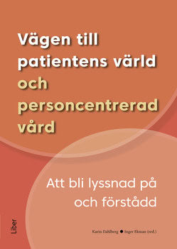 Dahlberg, Karin ; Ekman, Inger [red.] : Vägen till patientens värld och personcentrerad vård