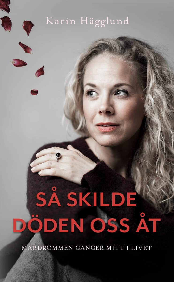 Karin Hägglund : Så skilde döden oss åt : mardrömmen - cancer mitt i livet