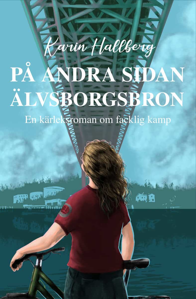 Karin Hallberg : På andra sidan Älvsborgsbron – En kärleksroman om facklig kamp