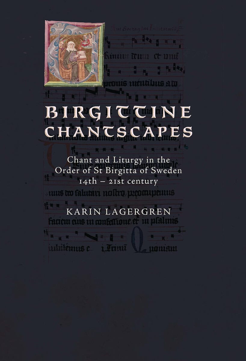 Karin Lagergren : Birgittine Chantscapes : chant and liturgy in the order of St Birgitta of Sweden14th – 21st century