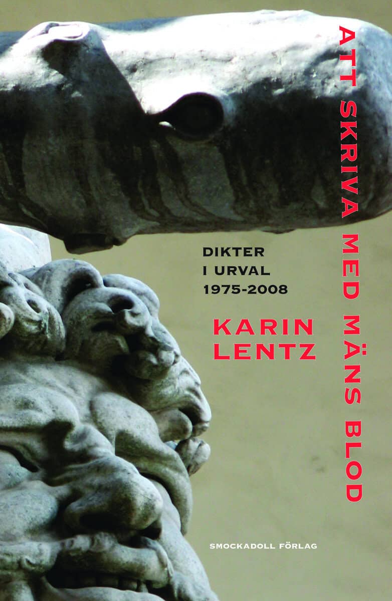 Karin Lentz : Att skriva med mäns blod : dikter i urval 1975-2008