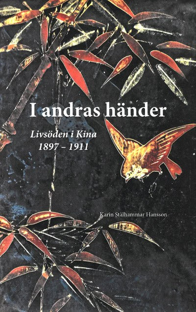 Karin Stålhammar Hansson : I andras händer - livsöden i Kina 1897-1911