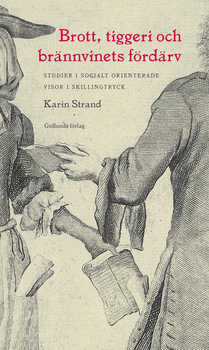 Karin Strand : Brott, tiggeri och brännvinets fördärv : studier i socialt orienterade visor i skillingtryck