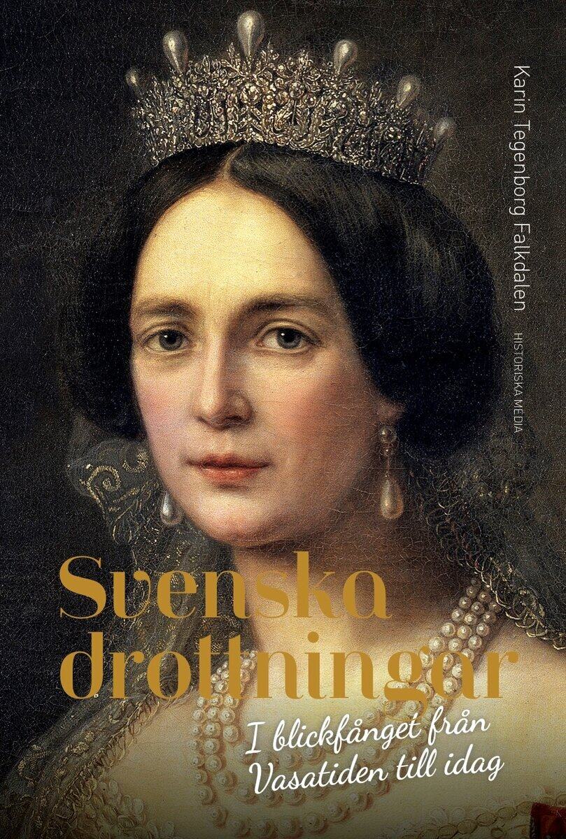 Karin Tegenborg Falkdalen : Svenska drottningar : i blickfånget från Vasatiden till idag