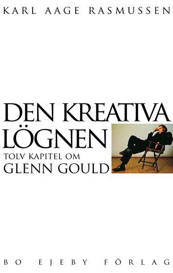 Karl Aage Rasmussen : Den kreativa lögnen : tolv kapitel om Glenn Gould