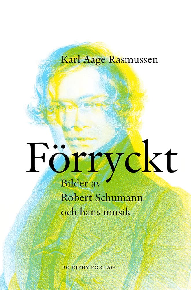 Karl Aage Rasmussen : Förryckt : bilder av Robert Schumann och hans musik