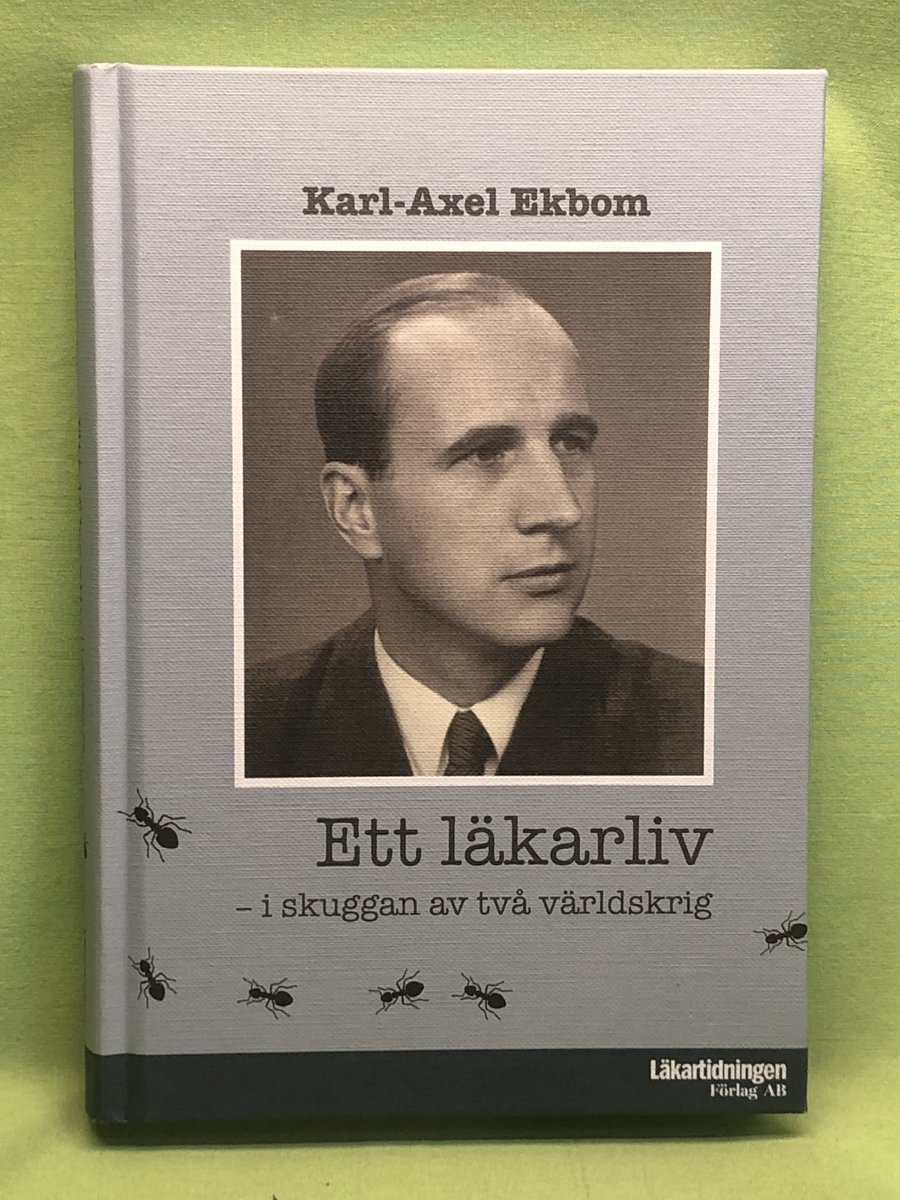Karl-Axel Ekbom : Ett läkarliv i skuggan av två världskrig