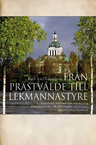 Karl Axel Lundqvist : Från prästvälde till lekmannastyre : Evangeliska fosterlands-stiftelsen som inomkyrklig lekmannarörelse i Skelleftebygden 1875-1923 : speglat i riksperspektivet