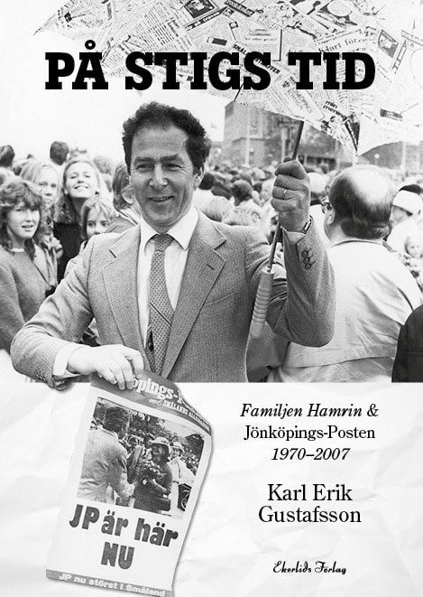 Karl Erik Gustafsson : På Stigs tid : familjen Hamrin & Jönköpings-Posten 1970-2007
