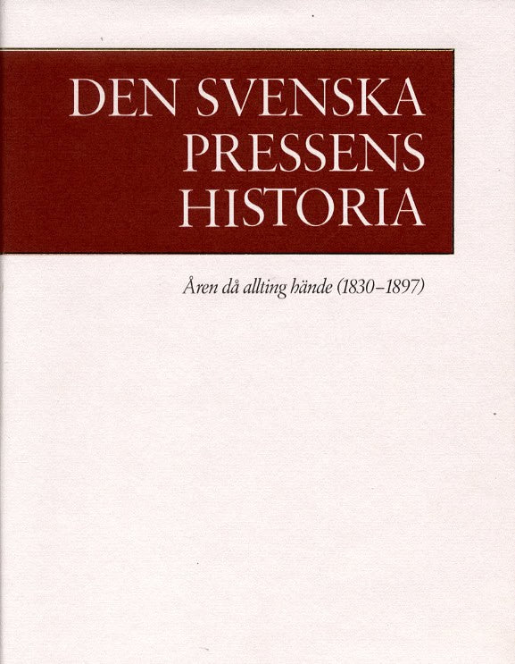 Gustafsson, Karl-Erik ; Rydén, Per : Den svenska pressens historia. 2, Åren då allting hände (1830-1897)