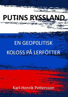 Karl-Henrik Pettersson : Putins Ryssland : en geopolitisk koloss på lerfötter