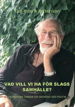 Karl-Henrik Pettersson : Vad vill vi ha för slags samhälle? : filosofiska tankar om ekonomi och politik