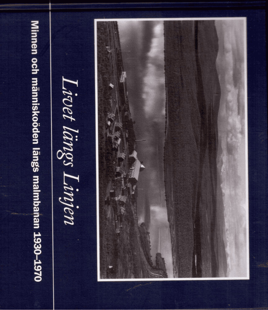 Lindqvist, Karl ; Lundgren, Lars ; Windoff, Bo-Göran : Livet längs linjen. Minnen och mäniskoöden längs Malmbanan 1930-1970
