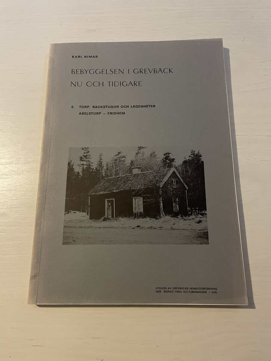 Karl Nimar : Bebyggelsen i Grevbäck nu och tidigare 5 - Torp, backstugor och lägenheter Abelstorp-Fridhem