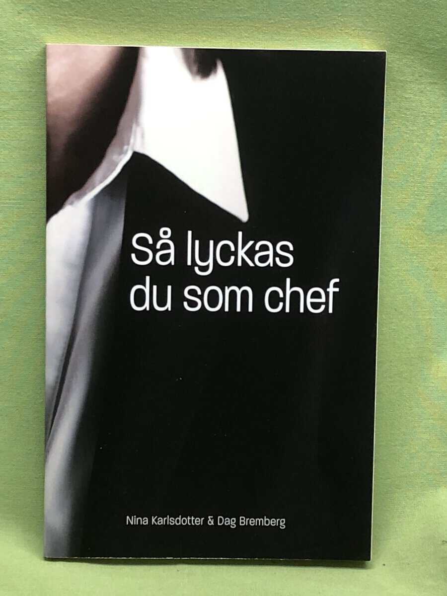 Karlsdotter, Nina ; Bremberg, Dag : Så lyckas du som chef