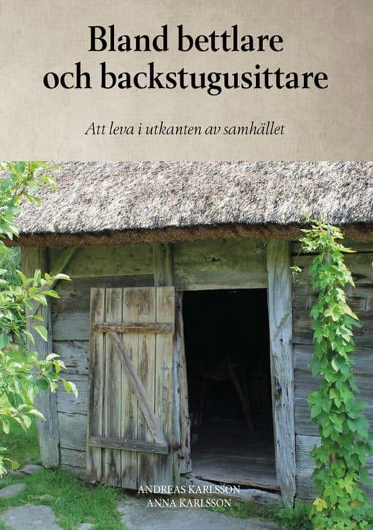 Karlsson, Andreas ; Karlsson, Anna : Bland bettlare och backstugusittare : att leva i utkanten av samhället