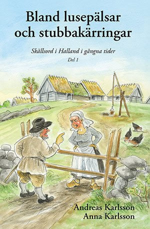 Karlsson, Andreas ; Karlsson, Anna : Bland lusepälsar och stubbakärringar : skällsord i Halland i gångna tider. Del 1