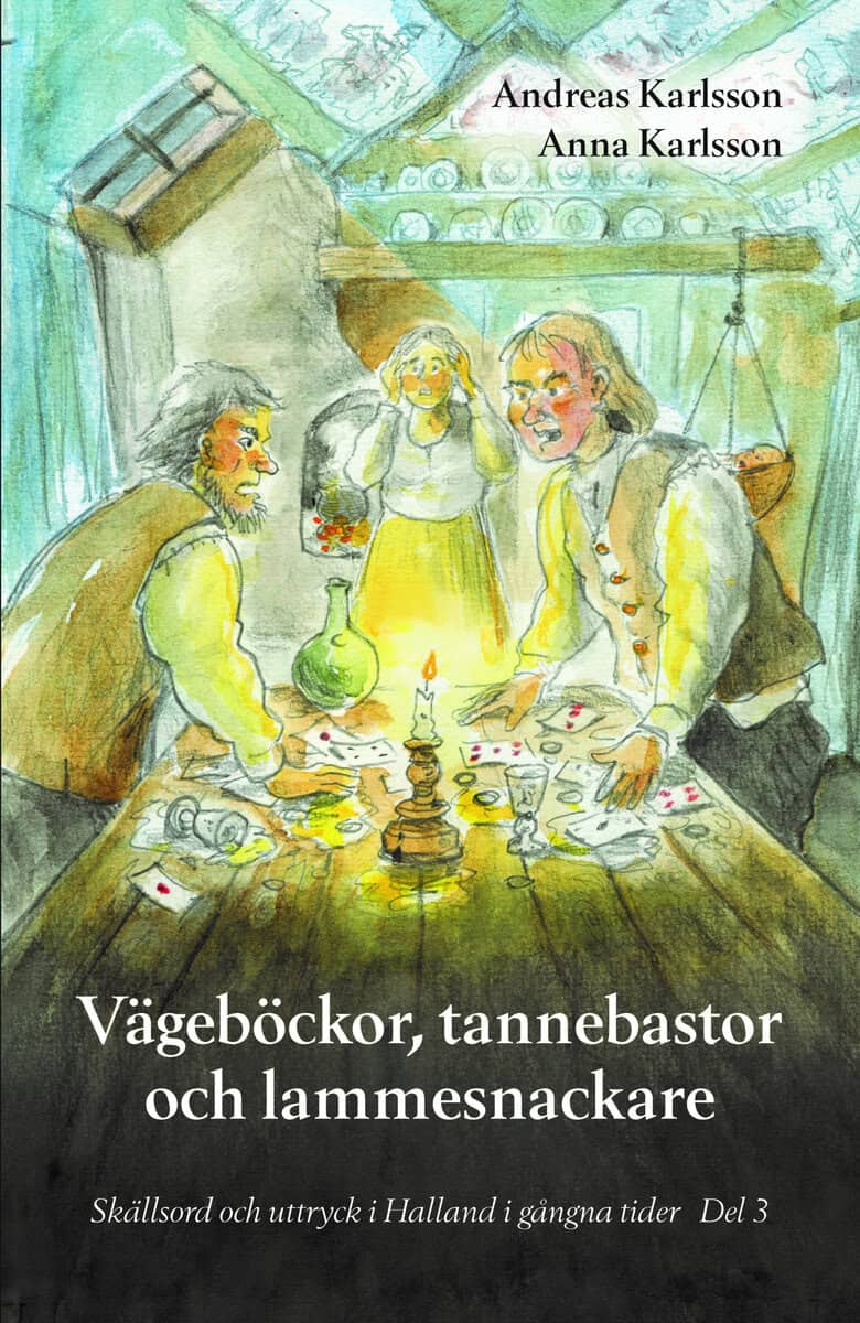 Karlsson, Andreas ; Karlsson, Anna : Vägeböckor, tannebastor och lammesnackare : skällsord och uttryck i Halland i gångna tider. Del 3