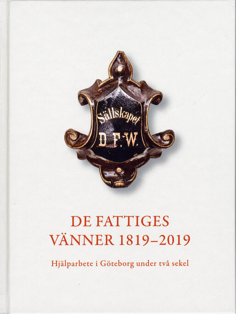 Karlsson, Birgit ; Fritz, Martin ; Dahlberg, Ingvar : De Fattiges Vänner 1819-2019 : Hjälparbete i Göteborg under två sekel