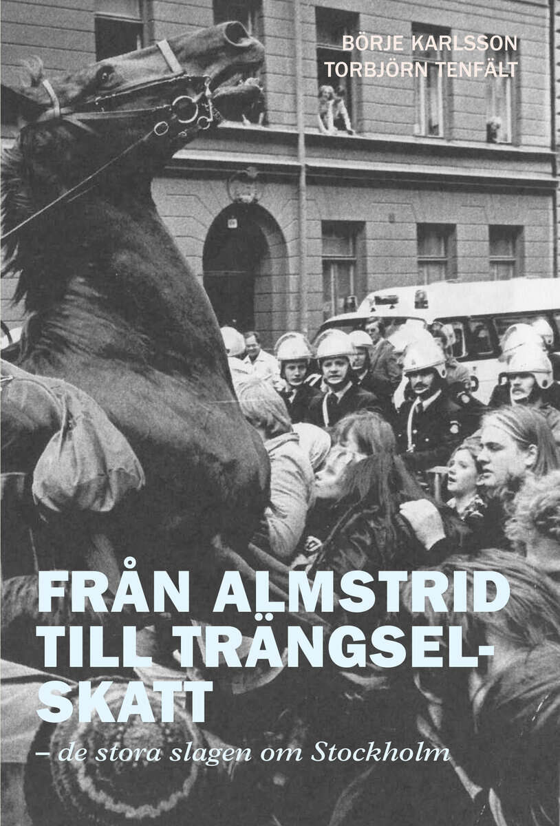 Karlsson, Börje ; Tenfält, Torbjörn : Från almstrid till trängselskatt : de stora slagen om Stockholm