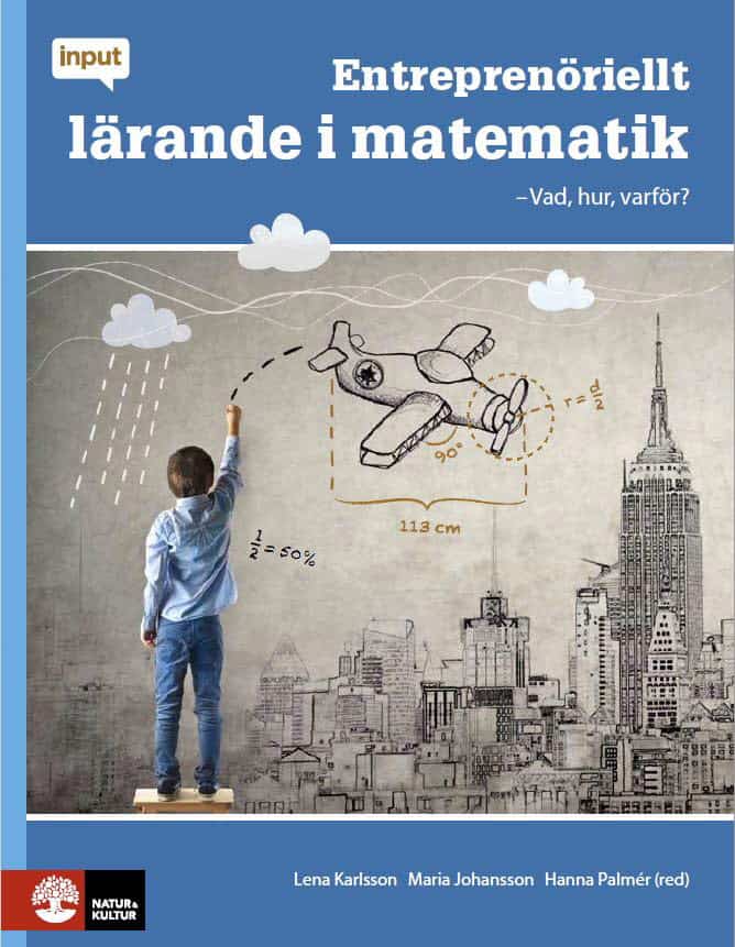 Karlsson, Lena ; Palmér, Hanna ; Johansson, Maria ; Westerberg, Mats ; Wilde Björling, MaxMikael ; Johannisson, Bengt ; Leonardsson, Joakim : Entreprenöriellt lärande i matematik