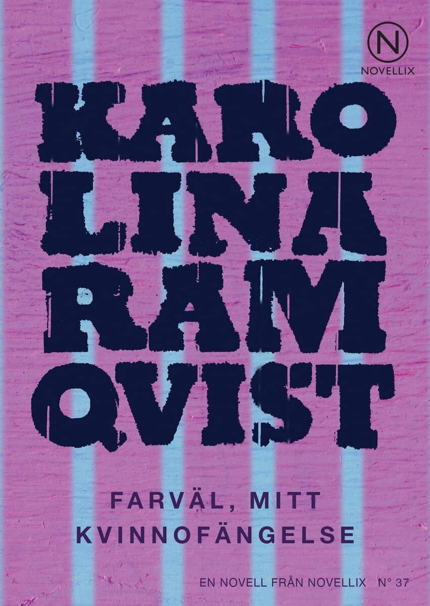 Karolina Ramqvist : Farväl, mitt kvinnofängelse