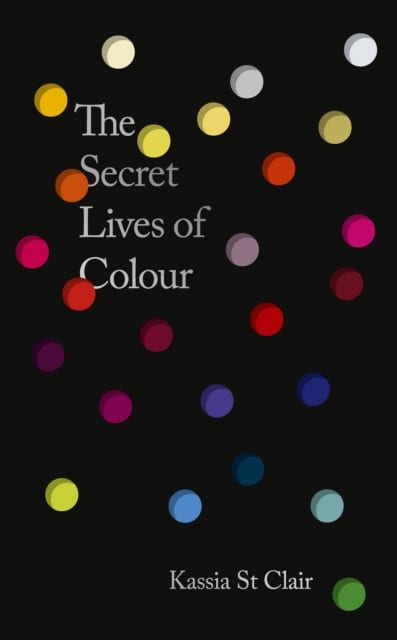 Kassia St Clair : Secret Lives of Colour