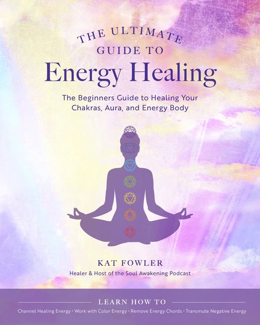 Kat Fowler : The Ultimate Guide to Energy Healing, The