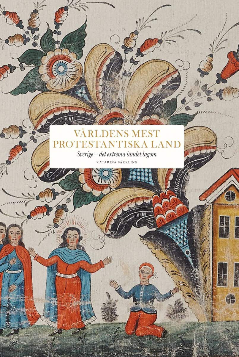 Katarina Barrling : Världens mest protestantiska land : Sverige - det extrema landet lagom