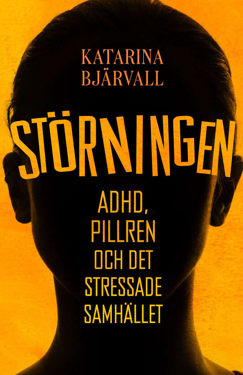 Katarina Bjärvall : Störningen : Adhd, pillren och det stressade samhället
