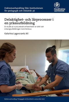 Katarina Lagercrantz All : Delaktighet- och lärprocesser i en yrkesutbildning : en studie av vuxna elevers erfarenheter av vård- och omsorgsutbildningen inom Komvux