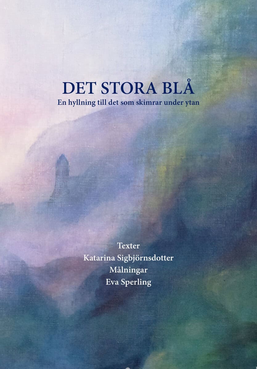 Katarina Sigbjörnsdotter : Det stora blå - en hyllning till det som skimrar under ytan