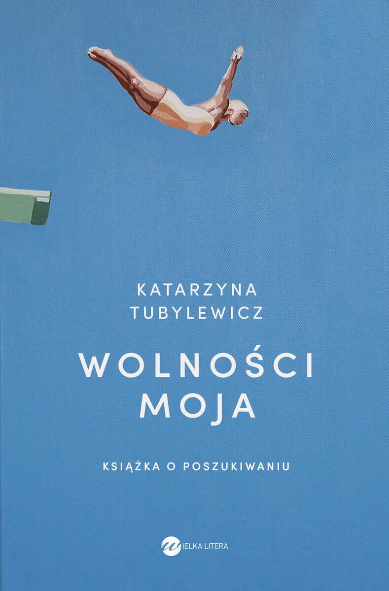 Katarzyna Tubylewicz : Wolności moja. Książka o poszukiwaniu